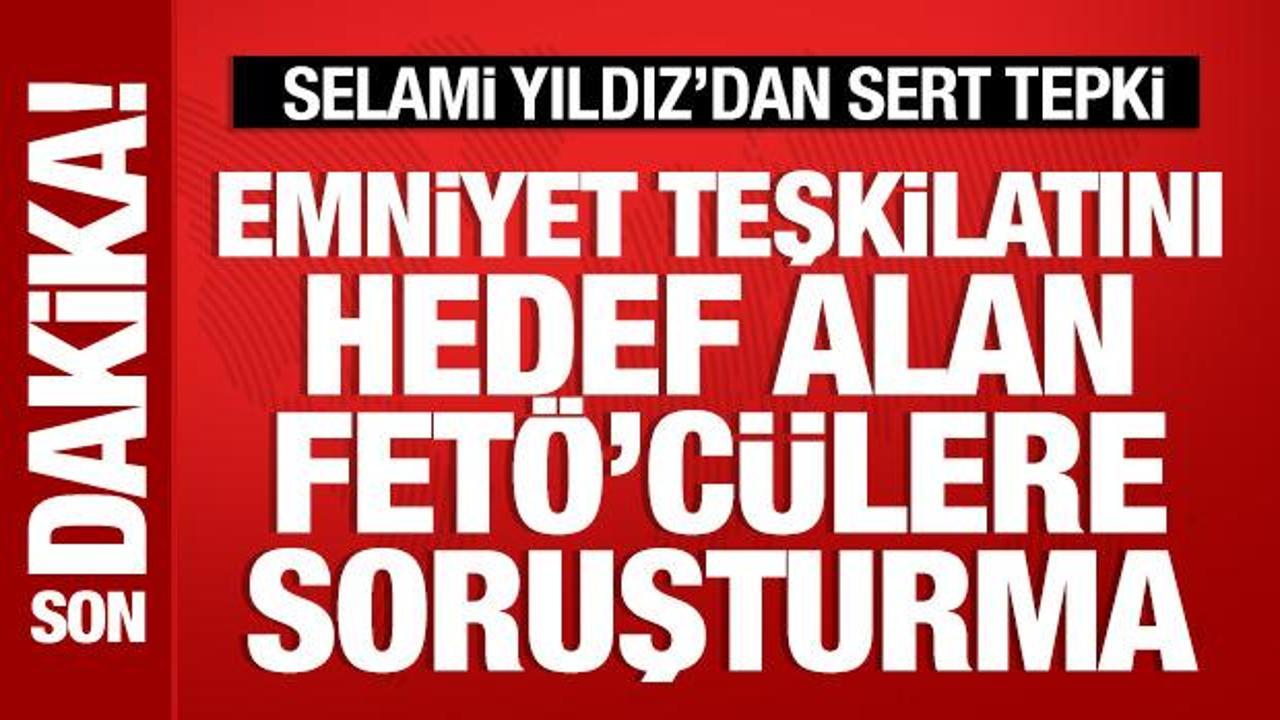 Emniyet teşkilatını hedef alan FETÖ’cüler hakkında soruşturma