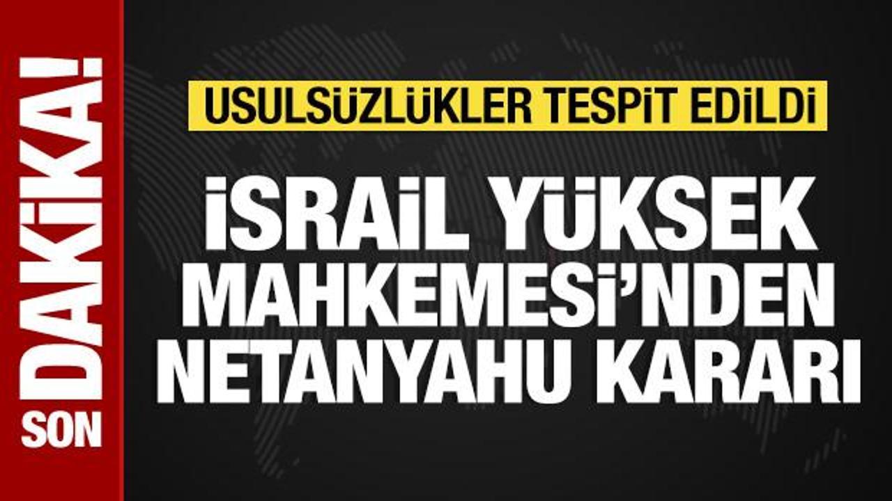 İsrail Yüksek Mahkemesinden Netanyahu kararı: Usulsüzlük tespit edildi